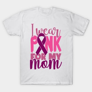 I Wear Pink For My Mom - Breast Cancer Awareness Pink Cancer Ribbon Support T-Shirt